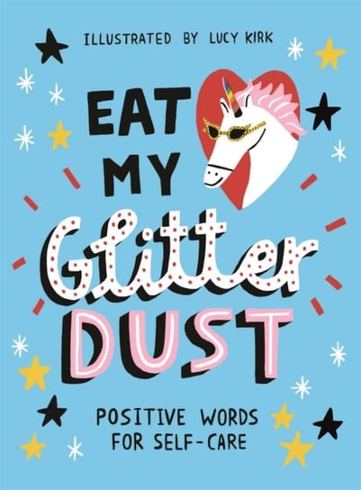 Eat My Glitter Dust: Positive Words for Self-care Lucy Kirk