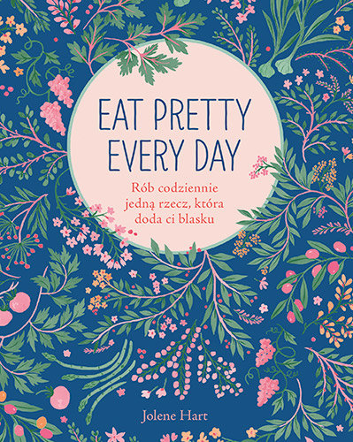 Eat Pretty Every Day. Rób codziennie jedną rzecz, która doda ci blasku Hart Jolene
