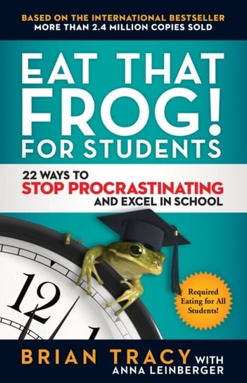 Eat That Frog! For Students. 22 Ways to Stop Procrastinating and Excel in School Tracy Brian