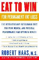 Eat to Win for Permanent Fat Loss: The Revolutionary Fat-Burning Diet for Peak Mental and Physical Performance and Optimum Health Haas Robert