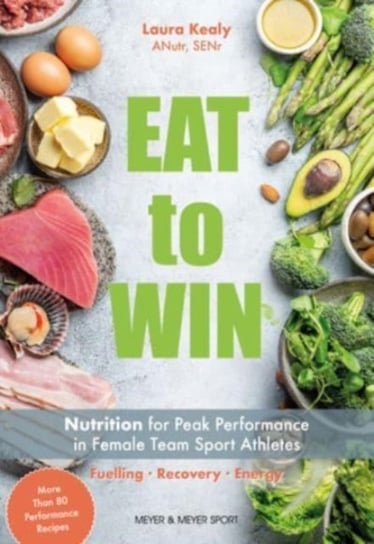 Eat to Win: Nutrition for Peak Performance in Female Team Sport Athletes Laura Kealy
