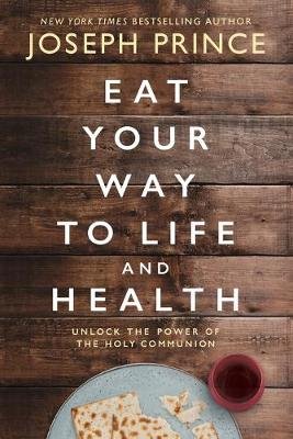 Eat Your Way to Life and Health: Unlock the Power of the Holy Communion Prince Joseph