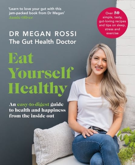 Eat Yourself Healthy: An easy-to-digest guide to health and happiness from the inside out Megan Rossi