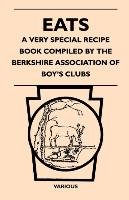 Eats - A Very Special Recipe Book Compiled by the Berkshire Association of Boy's Clubs Various