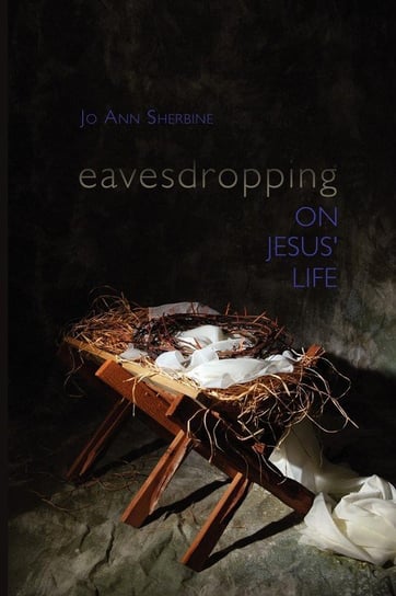 Eavesdropping on Jesus' Life Sherbine Jo Ann