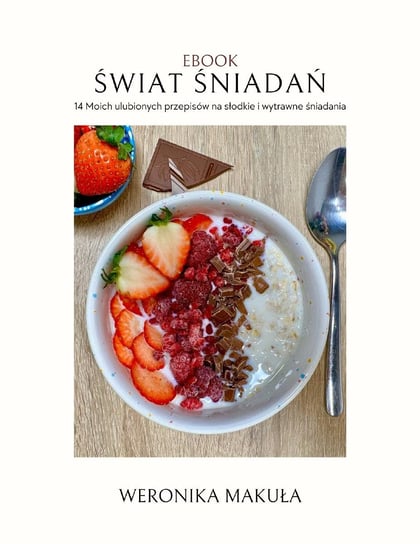 Ebook: Świat śniadań. 14 Moich ulubionych przepisów na słodkie i wytrawne śniadania Weronika Makuła