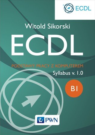 ECDL. Podstawy pracy z komputerem. B1. Syllabus v. I. 0 Sikorski Witold