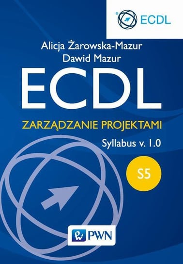 ECDL. Zarządzanie projektami. Moduł S5. Syllabus v. 1.0 Żarowska-Mazur Alicja, Mazur Dawid