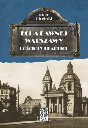 Echa dawnej Warszawy. Kościoły i Kaplice Otrębski Piotr