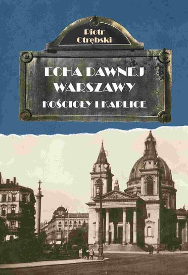 Echa Dawnej Warszawy. Kościoły i kaplice Otrębski Piotr