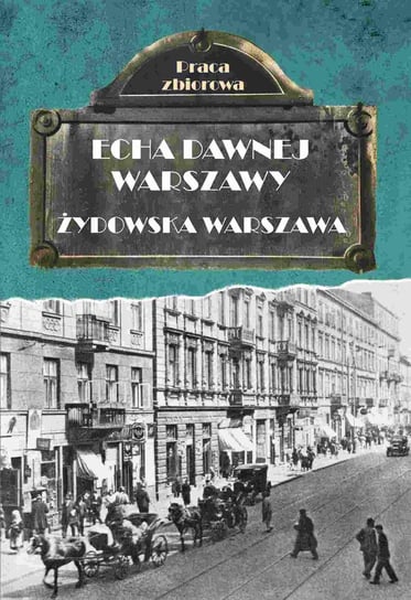 Echa Dawnej Warszawy. Żydowska Warszawa Opracowanie zbiorowe