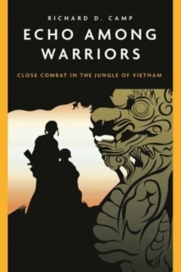 Echo Among Warriors. Close Combat in the Jungle of Vietnam Camp Richard