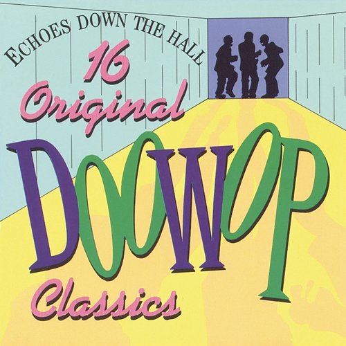 Echoes Down the Hall - 16 Original Doo Wop Classics Various Artists