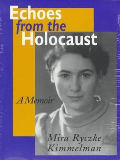 Echoes From The Holocaust: Memoir Mira Ryczke Kimmelman