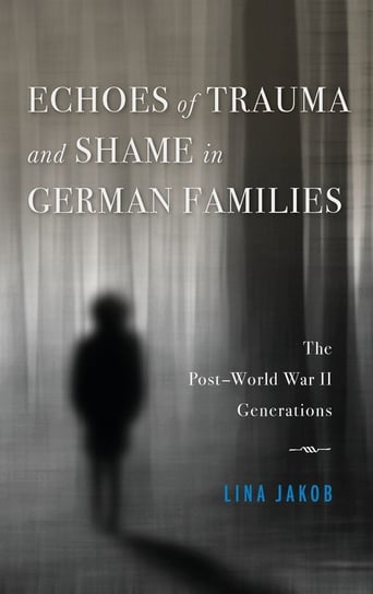 Echoes of Trauma and Shame in German Families Jakob Lina
