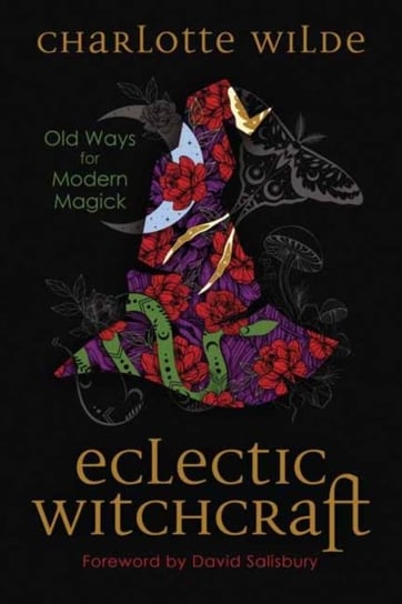 Eclectic Witchcraft: Old Ways for Modern Magick Charlotte Wilde