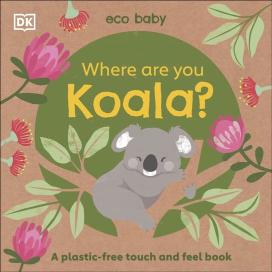 Eco Baby Where Are You Koala? A Plastic-free Touch and Feel Book Opracowanie zbiorowe