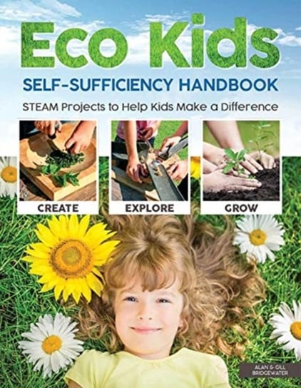 Eco Kids Self-Sufficiency Handbook: Steam Projects to Help Kids Make a Difference Bridgewater A.&. G.