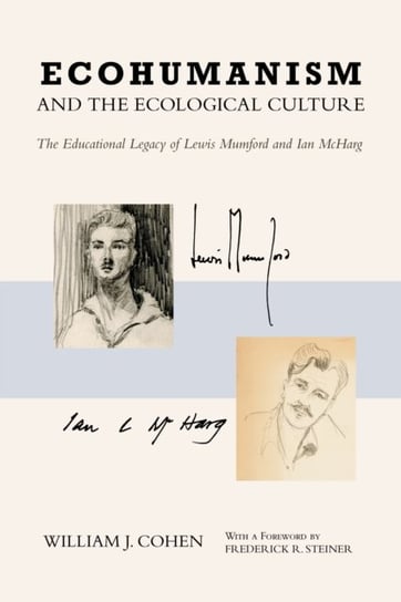 Ecohumanism and the Ecological Culture: The Educational Legacy of Lewis Mumford and Ian McHarg William J. Cohen