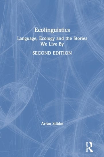 Ecolinguistics: Language, Ecology and the Stories We Live By Opracowanie zbiorowe