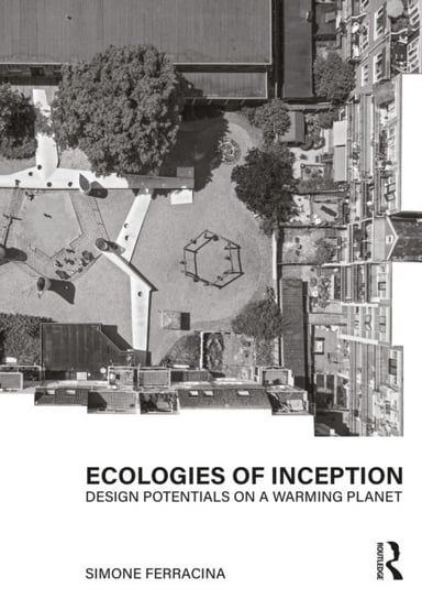 Ecologies of Inception: Design Potentials on a Warming Planet Simone Ferracina