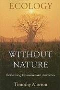 Ecology Without Nature: Rethinking Environmental Aesthetics Morton Timothy