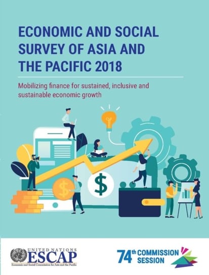 Economic and Social Survey of Asia and the Pacific 2018: Mobilizing Finance for Sustained, Inclusive and Sustainable Economic Growth United Nations Pubn