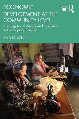 Economic Development at the Community Level. Creating Local Wealth and Resilience in Developing Countries Miller Mark