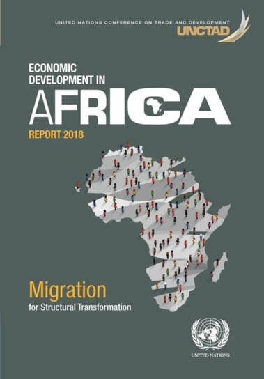 Economic Development in Africa Report 2018: Migration and Structural Transformation United Nations Pubn