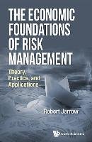 Economic Foundations Of Risk Management, The: Theory, Practice, And Applications Jarrow Robert A.