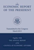 Economic Report of the President, Transmitted to the Congress March 2013 Together with the Annual Report of the Council of Economic Advisors Executive Office Of The President, Council Of Economic Advisers