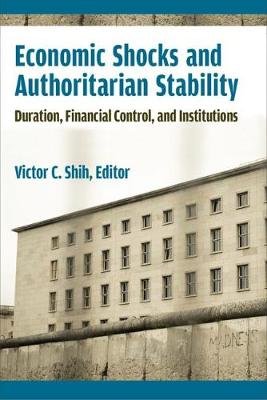 Economic Shocks and Authoritarian Stability: Duration, Financial Control, and Institutions The University of Michigan Press