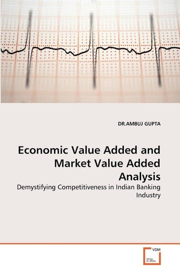 Economic Value Added and Market Value Added Analysis GUPTA DR.AMBUJ