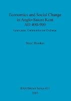 Economics and Social Change in Anglo-Saxon Kent AD 400-900 Stuart Brookes