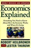Economics Explained: Everything You Need to Know about How the Economy Works and Where It's Going Heilbroner Robert L., Thurow Lester C.