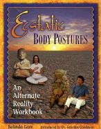 Ecstatic Body Postures: An Alternate Reality Workbook Gore Belinda