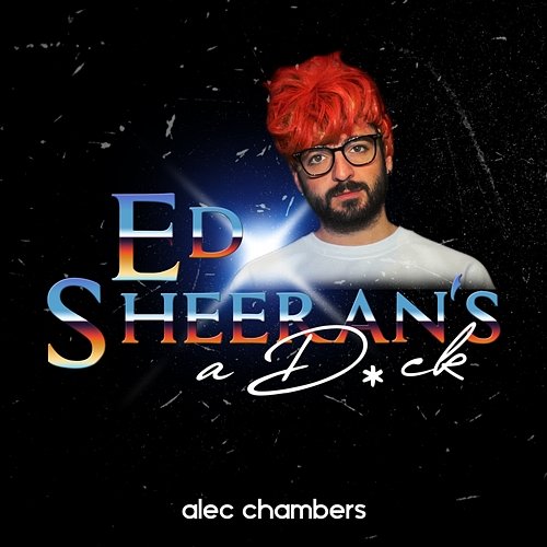Ed Sheeran's A Dick Alec Chambers