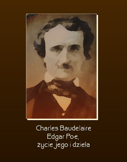 Edgar Poe, życie jego i dzieła Charles Baudelaire