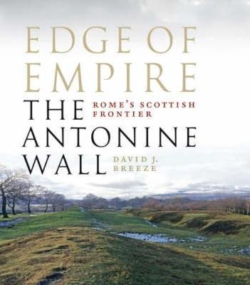 Edge of Empire, Rome's Scottish Frontier: The Antonine Wall David J. Breeze