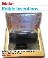 Edible Inventions: Cooking Hacks and Yummy Recipes You Can Build, Mix, Bake, and Grow Ceceri Kathy