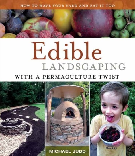 Edible Landscaping with a Permaculture Twist Judd Michael