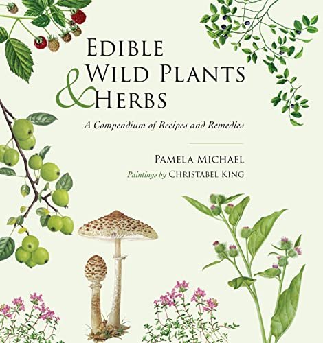 Edible Wild Plants and Herbs: A compendium of recipes and remedies Pamela Michael