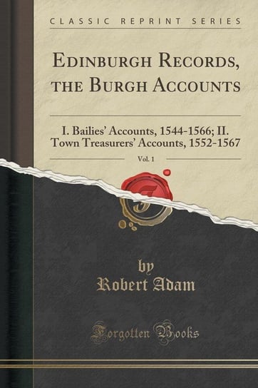 Edinburgh Records, the Burgh Accounts, Vol. 1 Adam Robert