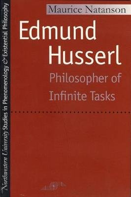 Edmund Husserl. Philosopher of Infinite Tasks Maurice Natanson