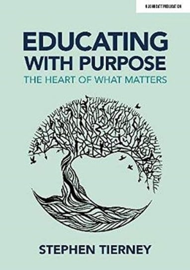 Educating with Purpose: The heart of what matters Stephen Tierney
