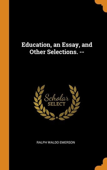 Education, an Essay, and Other Selections. -- Emerson Ralph Waldo