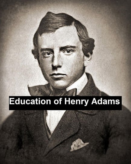 Education of Henry Adams Henry Adams