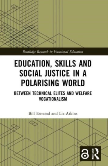 Education, Skills and Social Justice in a Polarising World: Between Technical Elites and Welfare Vocationalism Bill Esmond