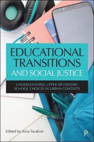 Educational Transitions and Social Justice: Understanding Upper Secondary School Choices in Urban Contexts Opracowanie zbiorowe