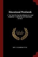 Educational Woodwork: A Text Book for the Use of Instructors and Students in Elementary and Secondary Schools Arthur Cawdron Horth